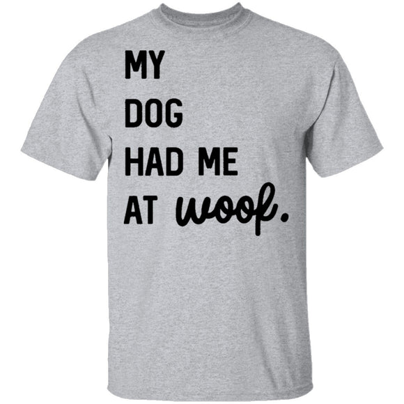 My Dog Had Me At Woof T-Shirt CustomCat