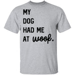 My Dog Had Me At Woof T-Shirt CustomCat