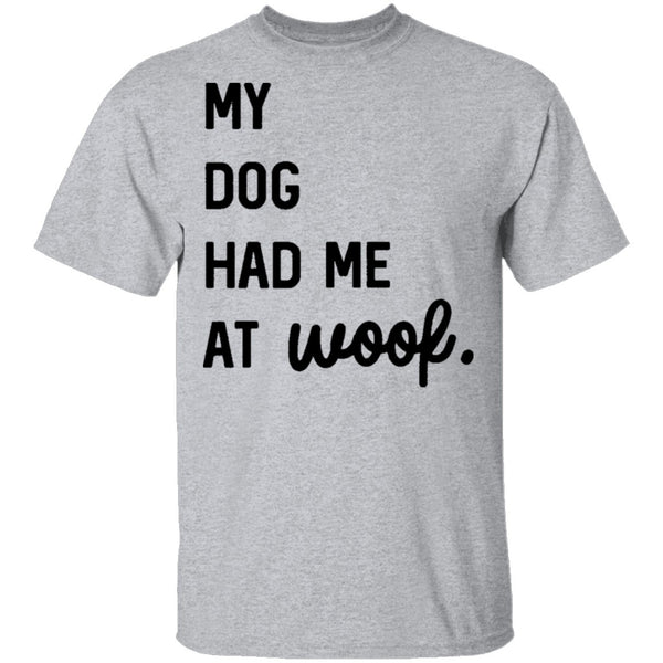 My Dog Had Me At Woof T-Shirt CustomCat