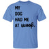 My Dog Had Me At Woof T-Shirt CustomCat