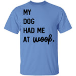 My Dog Had Me At Woof T-Shirt CustomCat