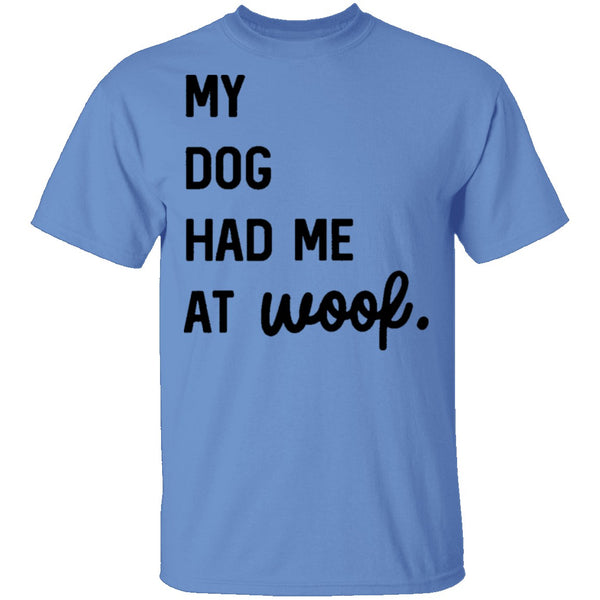 My Dog Had Me At Woof T-Shirt CustomCat