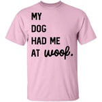My Dog Had Me At Woof T-Shirt CustomCat