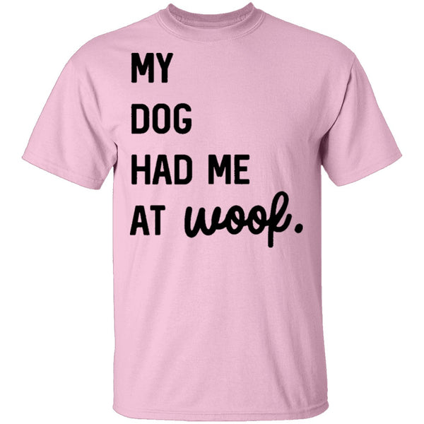 My Dog Had Me At Woof T-Shirt CustomCat