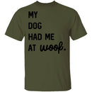 My Dog Had Me At Woof T-Shirt CustomCat