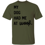 My Dog Had Me At Woof T-Shirt CustomCat