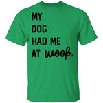 My Dog Had Me At Woof T-Shirt CustomCat