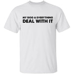 My Dog Is Everything Deal With It T-Shirt CustomCat