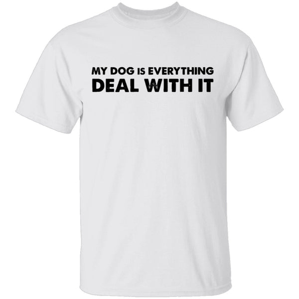 My Dog Is Everything Deal With It T-Shirt CustomCat