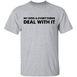 My Dog Is Everything Deal With It T-Shirt CustomCat