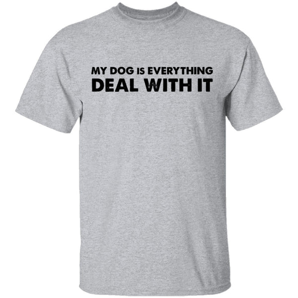 My Dog Is Everything Deal With It T-Shirt CustomCat