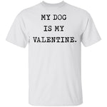 My Dog Is My Valentine T-Shirt CustomCat