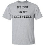 My Dog Is My Valentine T-Shirt CustomCat