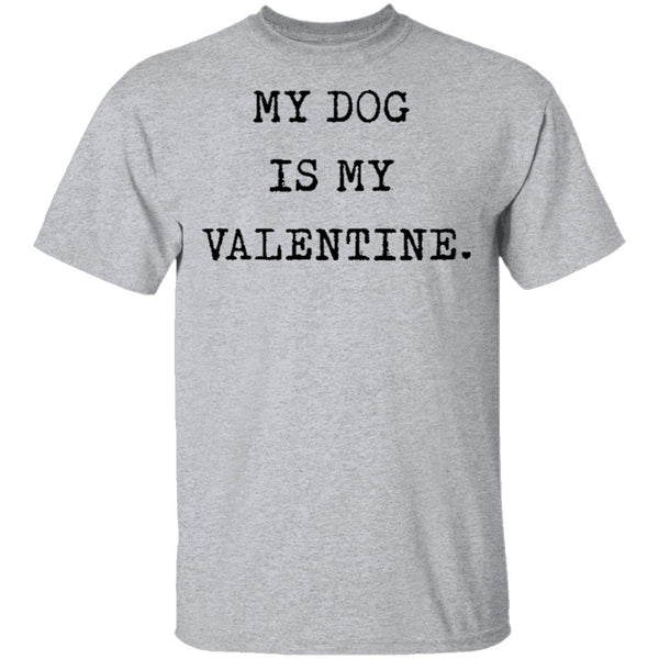 My Dog Is My Valentine T-Shirt CustomCat