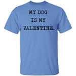 My Dog Is My Valentine T-Shirt CustomCat