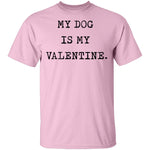 My Dog Is My Valentine T-Shirt CustomCat