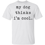 My Dog Thinks I'm Cool T-Shirt CustomCat