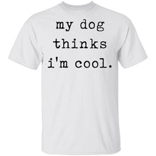 My Dog Thinks I'm Cool T-Shirt