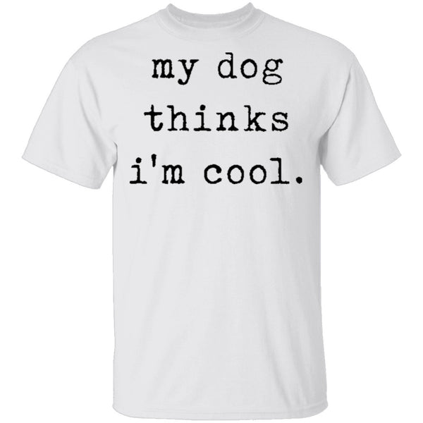 My Dog Thinks I'm Cool T-Shirt CustomCat