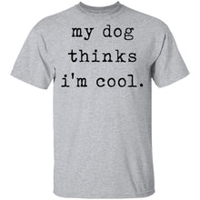 My Dog Thinks I'm Cool T-Shirt