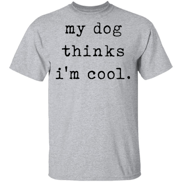 My Dog Thinks I'm Cool T-Shirt CustomCat