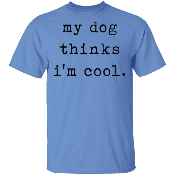 My Dog Thinks I'm Cool T-Shirt CustomCat