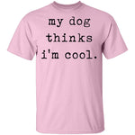 My Dog Thinks I'm Cool T-Shirt CustomCat