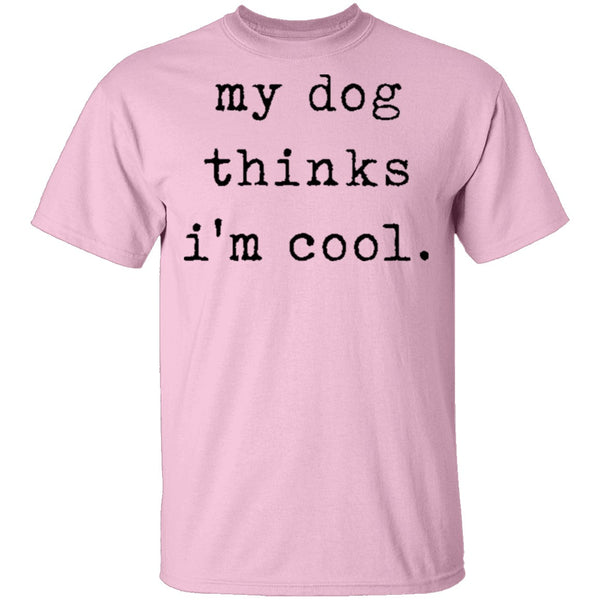 My Dog Thinks I'm Cool T-Shirt CustomCat