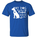 My Dog Thinks I'm Perfect T-Shirt CustomCat