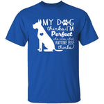 My Dog Thinks I'm Perfect T-Shirt CustomCat