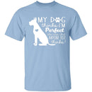 My Dog Thinks I'm Perfect T-Shirt CustomCat