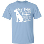 My Dog Thinks I'm Perfect T-Shirt CustomCat