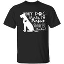 My Dog Thinks I'm Perfect T-Shirt CustomCat