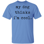My Dog Thinks I'm Cool T-Shirt CustomCat