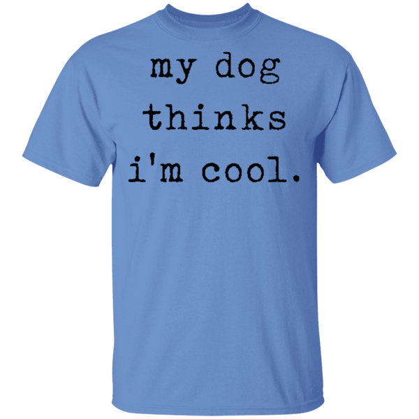 My Dog Thinks I'm Cool T-Shirt CustomCat