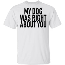 My Dog Was Right About You T-Shirt