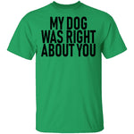 My Dog Was Right About You T-Shirt CustomCat