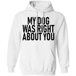 My Dog Was Right About You T-Shirt CustomCat