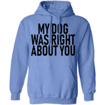 My Dog Was Right About You T-Shirt CustomCat