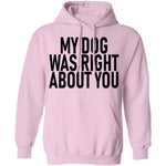 My Dog Was Right About You T-Shirt CustomCat