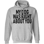 My Dog Was Right About You T-Shirt CustomCat
