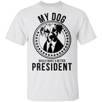 My Dog Would Make A Better President T-Shirt CustomCat