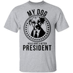 My Dog Would Make A Better President T-Shirt CustomCat