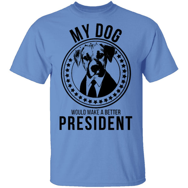 My Dog Would Make A Better President T-Shirt CustomCat