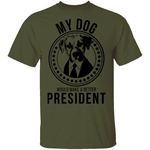 My Dog Would Make A Better President T-Shirt CustomCat