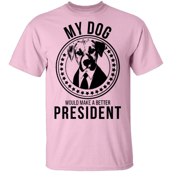 My Dog Would Make A Better President T-Shirt CustomCat