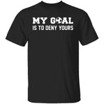 My Goal Is To Deny Yours T-Shirt CustomCat