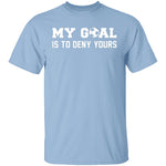 My Goal Is To Deny Yours T-Shirt CustomCat