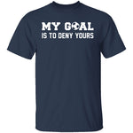 My Goal Is To Deny Yours T-Shirt CustomCat