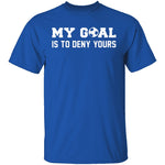 My Goal Is To Deny Yours T-Shirt CustomCat